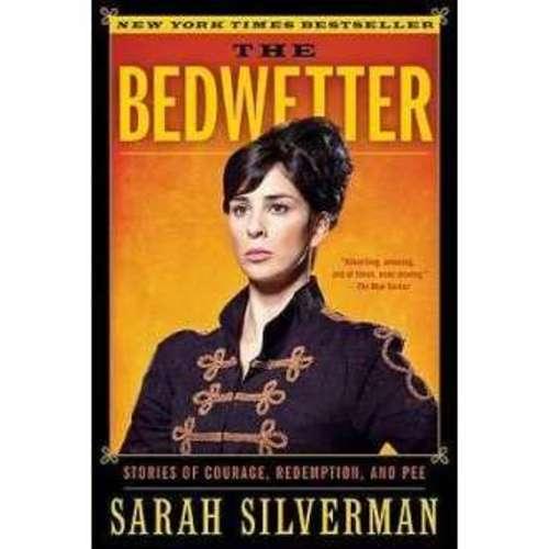 Sarah Silverman - The Bedwetter: Stories of Courage, Redemp