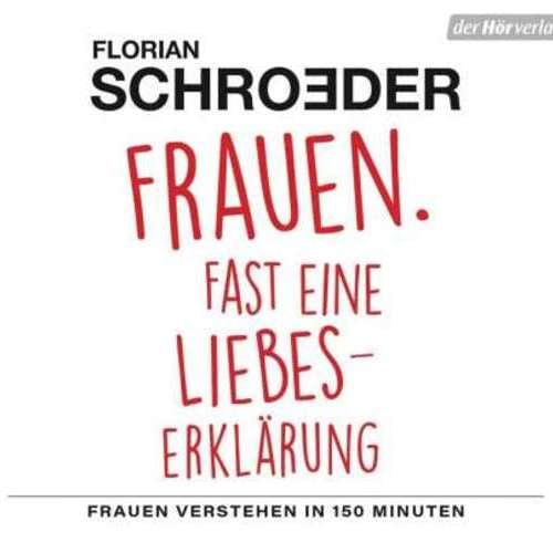 Florian Schröder - Frauen. Fast eine Liebeserklärung