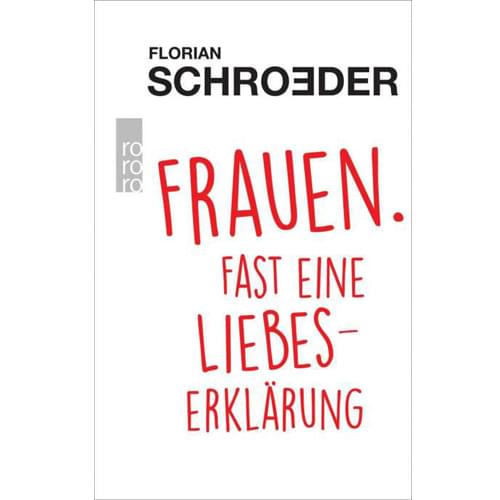 Florian Schröder - Frauen. Fast eine Liebeserklärung