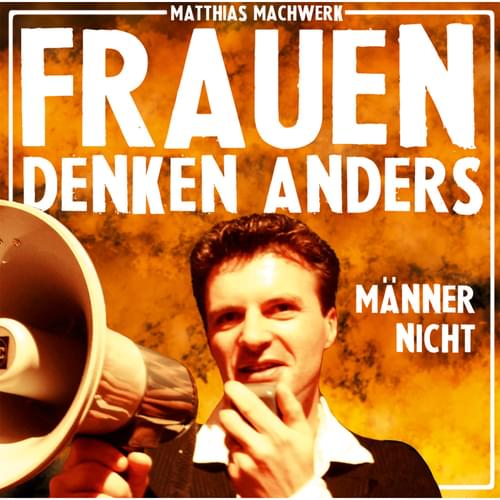 Matthias Machwerk - Frauen denken anders - Männer nicht!