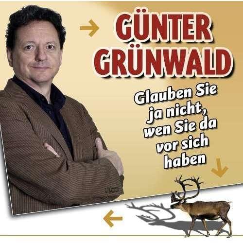 Günter Grünwald - Glauben Sie ja nicht, wen Sie da vor sich h