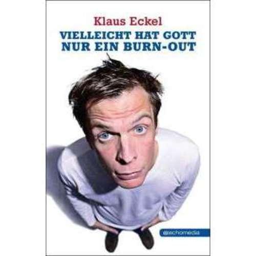 Klaus Eckel - Vielleicht hat Gott nur ein Burn-Out
